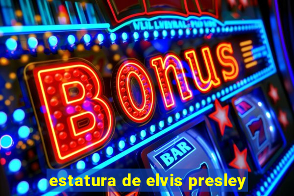 estatura de elvis presley